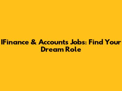 IFinance & Accounts Jobs: Find Your Dream Role