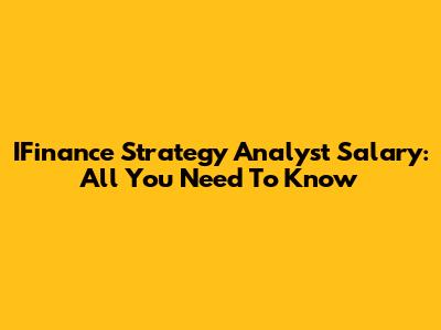 IFinance Strategy Analyst Salary: All You Need To Know