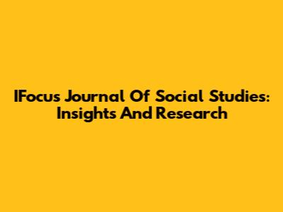 IFocus Journal Of Social Studies: Insights And Research
