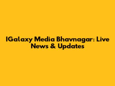 IGalaxy Media Bhavnagar: Live News & Updates