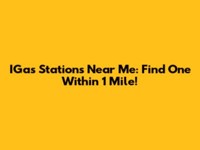 IGas Stations Near Me: Find One Within 1 Mile!