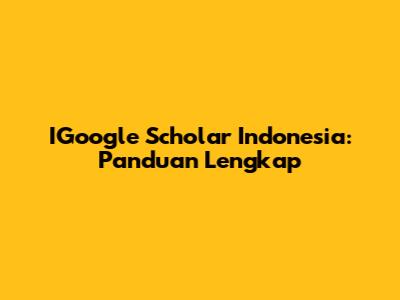 IGoogle Scholar Indonesia: Panduan Lengkap