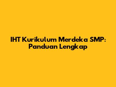 IHT Kurikulum Merdeka SMP: Panduan Lengkap