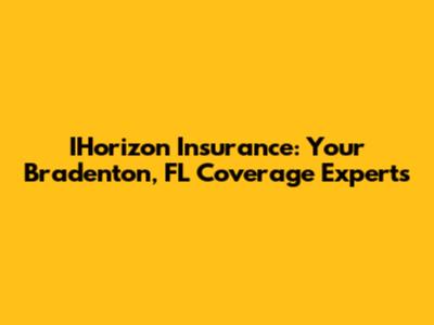 IHorizon Insurance: Your Bradenton, FL Coverage Experts