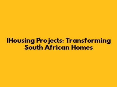 IHousing Projects: Transforming South African Homes