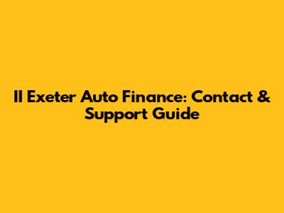 II Exeter Auto Finance: Contact & Support Guide