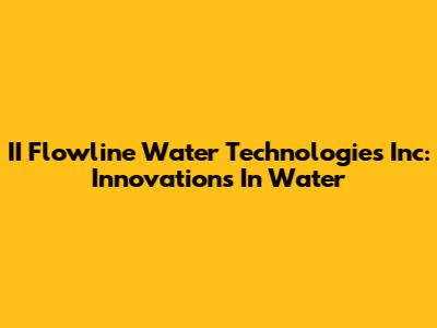 II Flowline Water Technologies Inc: Innovations In Water