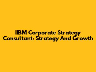 IIBM Corporate Strategy Consultant: Strategy And Growth