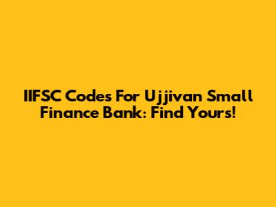 IIFSC Codes For Ujjivan Small Finance Bank: Find Yours!