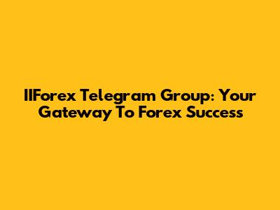 IIForex Telegram Group: Your Gateway To Forex Success