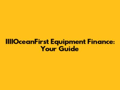 IIIIOceanFirst Equipment Finance: Your Guide