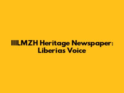 IIILMZH Heritage Newspaper: Liberia's Voice