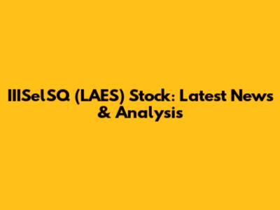 IIISelSQ (LAES) Stock: Latest News & Analysis