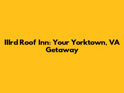 IIIrd Roof Inn: Your Yorktown, VA Getaway