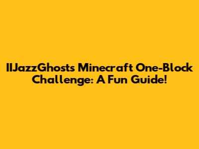 IIJazzGhost's Minecraft One-Block Challenge: A Fun Guide!