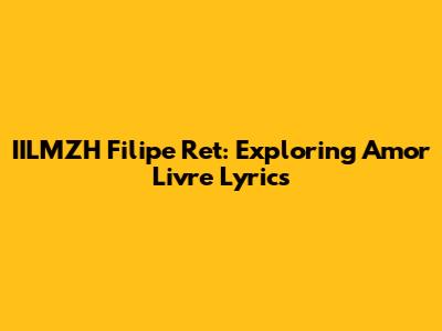 IILMZH Filipe Ret: Exploring 'Amor Livre' Lyrics