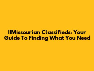 IIMissourian Classifieds: Your Guide To Finding What You Need