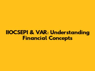 IIOCSEPI & VAR: Understanding Financial Concepts