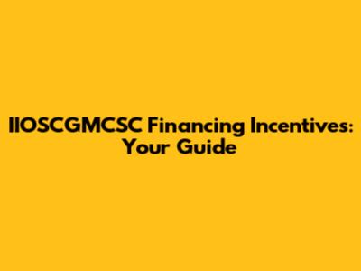IIOSCGMCSC Financing Incentives: Your Guide