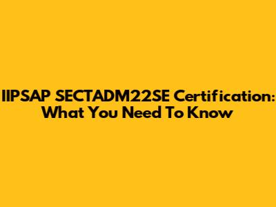 IIPSAP SECTADM22SE Certification: What You Need To Know