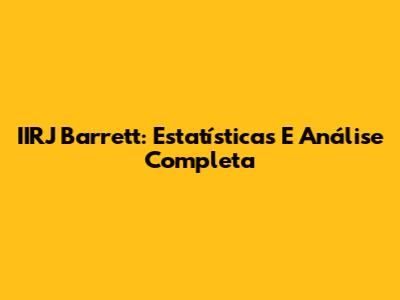 IIRJ Barrett: Estatísticas E Análise Completa