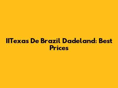 IITexas De Brazil Dadeland: Best Prices