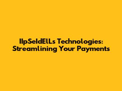 IIpSeIdElLs Technologies: Streamlining Your Payments