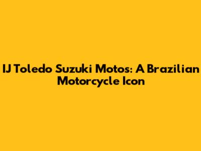 IJ Toledo Suzuki Motos: A Brazilian Motorcycle Icon