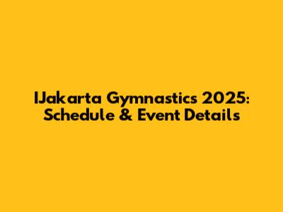 IJakarta Gymnastics 2025: Schedule & Event Details