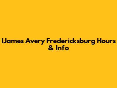 IJames Avery Fredericksburg Hours & Info