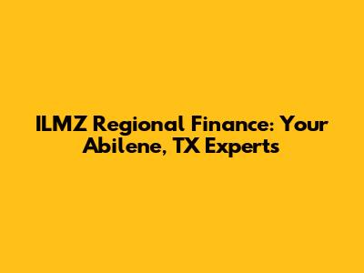 ILMZ Regional Finance: Your Abilene, TX Experts