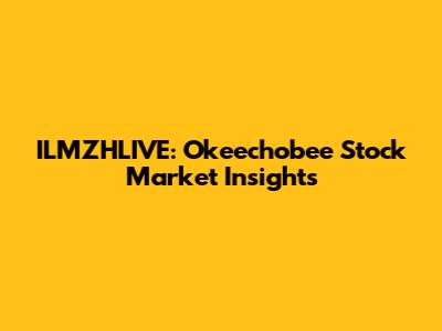 ILMZHLIVE: Okeechobee Stock Market Insights