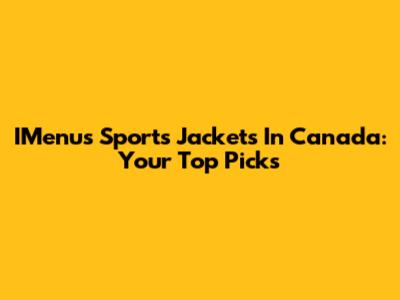 IMenu's Sports Jackets In Canada: Your Top Picks