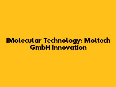 IMolecular Technology: Moltech GmbH Innovation
