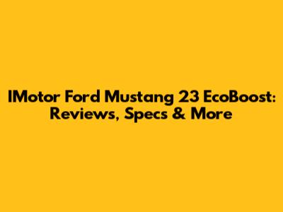IMotor Ford Mustang 23 EcoBoost: Reviews, Specs & More