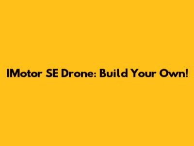 IMotor SE Drone: Build Your Own!