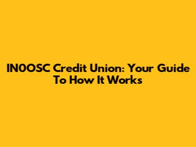 IN0OSC Credit Union: Your Guide To How It Works