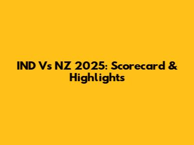 IND Vs NZ 2025: Scorecard & Highlights