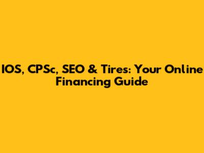 IOS, CPSc, SEO & Tires: Your Online Financing Guide