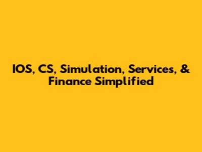 IOS, CS, Simulation, Services, & Finance Simplified