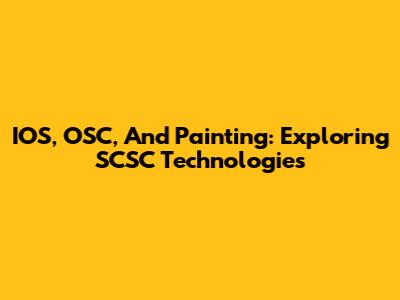 IOS, OSC, And Painting: Exploring SCSC Technologies