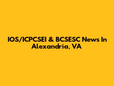 IOS/ICPCSEI & BCSESC News In Alexandria, VA