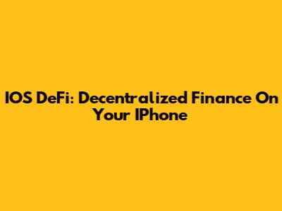 IOS DeFi: Decentralized Finance On Your IPhone