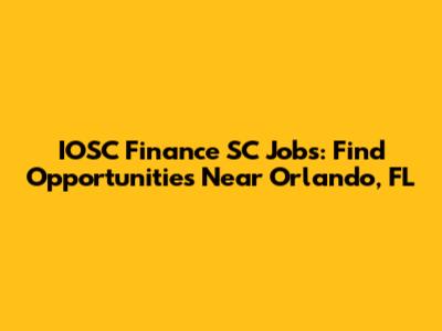 IOSC Finance SC Jobs: Find Opportunities Near Orlando, FL