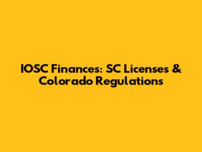 IOSC Finances: SC Licenses & Colorado Regulations