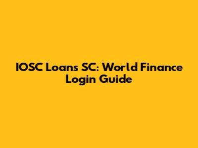 IOSC Loans SC: World Finance Login Guide