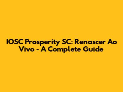 IOSC Prosperity SC: Renascer Ao Vivo - A Complete Guide
