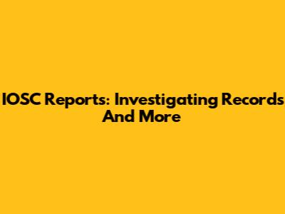IOSC Reports: Investigating Records And More