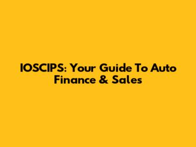 IOSCIPS: Your Guide To Auto Finance & Sales