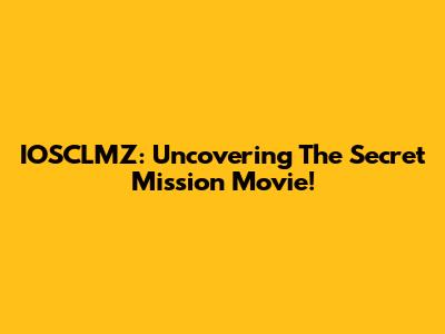 IOSCLMZ: Uncovering The Secret Mission Movie!